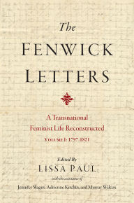 Title: The Fenwick Letters: Reconstructing a Transnational Feminist Life, Volume I: 1797-1821, Author: Eliza Fenwick