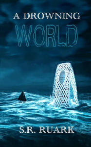 Title: A Drowning World, Author: S R Ruark