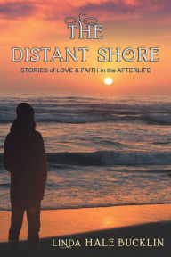 Title: The Distant Shore: Stories of Love and Faith in the Afterlife, Author: Linda Hale Bucklin