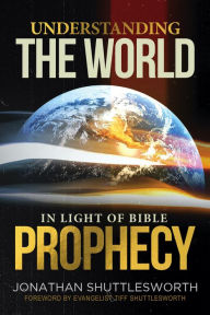Title: Understanding the World in Light of Bible Prophecy, Author: Jonathan Shuttlesworth