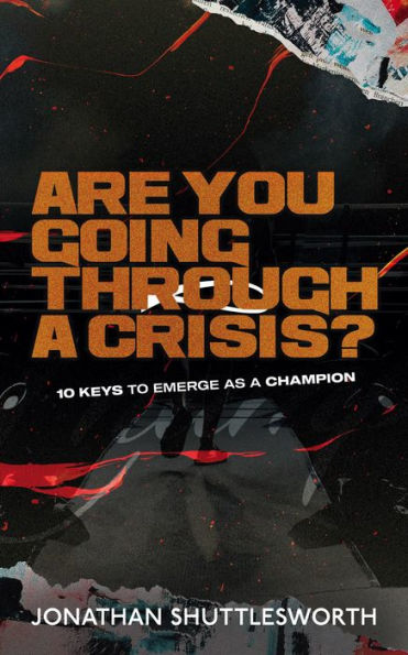 Are You Going Through a Crisis?: 10 Keys to Emerge as a Champion