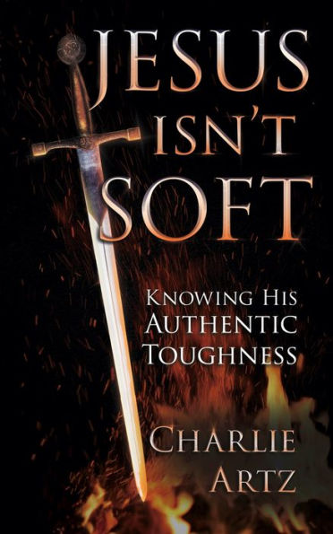 Jesus Isn't Soft: Knowing His Authentic Toughness
