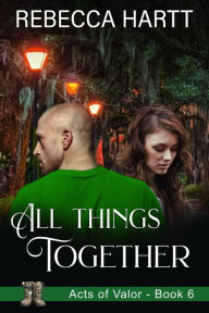 Title: All Things Together (Acts of Valor, Book 6): Christian Romantic Suspense, Author: Rebecca Hartt