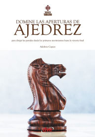 Title: Domine las aperturas de ajedrez, Author: Adolivio Capece