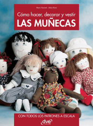 Title: Cómo hacer, decorar y vestir las muñecas, Author: Mara Visconti