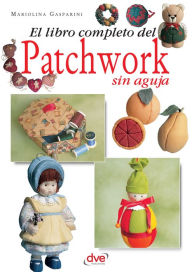 Title: El libro completo del patchwork sin aguja, Author: Mariolina Gasparini