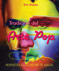 Title: Tradición del Arte Pop - Respuesta a la Cultura de Masas, Author: Eric Shanes
