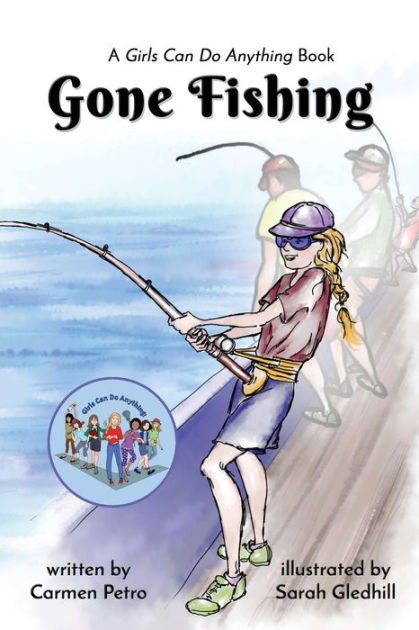 Gone Fishing: A Girls Can Do Anything Book [Book]