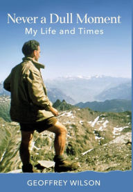 Title: Never a Dull Moment: My Life and Times, Author: Geoffrey Wilson