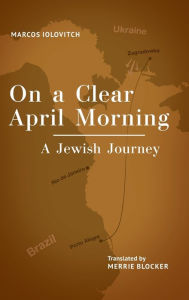 Title: On a Clear April Morning: A Jewish Journey, Author: Marcos Iolovitch
