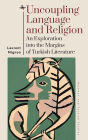 Uncoupling Language and Religion: An Exploration into the Margins of Turkish Literature