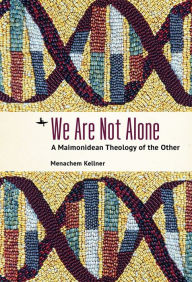 Title: We Are Not Alone: A Maimonidean Theology of the Other, Author: Menachem Kellner