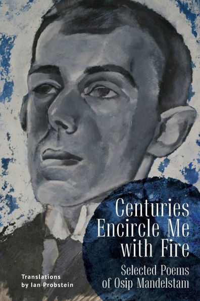 Centuries Encircle Me with Fire: Selected Poems of Osip Mandelstam. A Bilingual English-Russian Edition