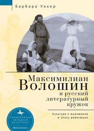 Title: Maximilian Voloshin and the Russian Literary Circle: Culture and Survival in Revolutionary Times, Author: Barbara Walker