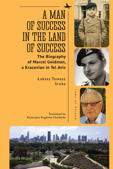 A Man of Success in the Land of Success: The Biography of Marcel Goldman, a Kracovian in Tel Aviv
