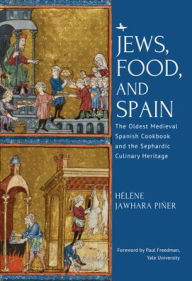 Title: Jews, Food, and Spain: The Oldest Medieval Spanish Cookbook and the Sephardic Culinary Heritage, Author: Hélène Jawhara Piñer