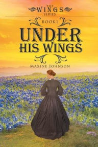 Title: Under His Wings: Book 1, Author: Maxine Johnson