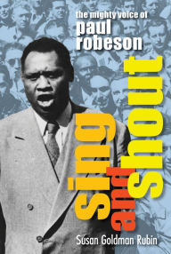 Title: Sing and Shout: The Mighty Voice of Paul Robeson, Author: Susan Goldman Rubin