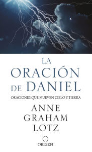 Title: La oración de Daniel. Oraciones que mueven cielo y tierra / The Daniel Prayer, Author: Anne Graham Lotz
