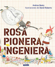 Title: Rosa Pionera, ingeniera (Rosie Revere, Engineer), Author: Andrea Beaty