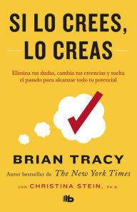 Title: Si lo crees, lo creas: Elimina tus dudas, cambia tus creencias y suelta el pasado para alcanzar todo tu potencial / Believe It to Achieve It, Author: Brian Tracy