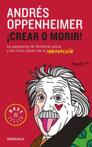 Title: Crear o morir: La esperanza de Latinoamérica y las cinco claves de la innovación / Innovate or Die!, Author: Andres Oppenheimer