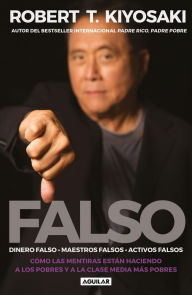 Pdf e book free download Falso: Como las mentiras estan haciendo a los pobres y a la clase media mas pobres / FAKE: Fake Money, Fake Teachers, Fake Assets by Robert T. Kiyosaki