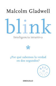 Title: Blink: Inteligencia intuitiva: ¿Por qué sabemos la verdad en dos segundos? (Blink: The Power of Thinking Without Thinking), Author: Malcolm  Gladwell