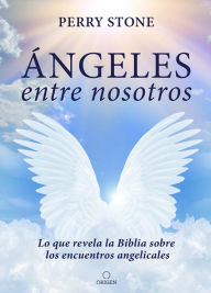 Title: Ángeles entre nosotros: Lo que revela la Biblia sobre los encuentros angelicales / Angels Among Us, Author: Perry Stone