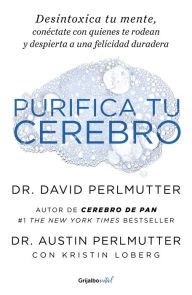 Title: Purifica tu cerebro: Desintoxica tu mente para tener claridad mental, lograr relaciones profundas y alcanzar la felicidad duradera / Brain Wash : Detox Your, Author: David Perlmutter