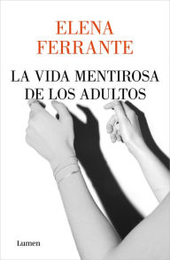 Title: La vida mentirosa de los adultos (The Lying Life of Adults), Author: Elena Ferrante