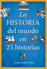 Title: La historia del mundo en 25 historias / The History of the World in 25 Stories, Author: Javier Alonso Lopez
