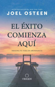 Title: El éxito comienza aquí: Imagina tu vida en abundancia / The Abundance Mindset: S uccess Starts Here, Author: Joel Osteen