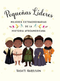 Title: Pequeñas líderes: mujeres extraordinarias de la historia afroamericana / Little Leaders: Bold Women in Black History, Author: Vashti Harrison