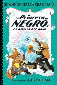 Title: La Princesa de Negro y la batalla del baño / The Princess in Black and the Bathtime Battle, Author: Shannon Hale