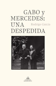 Title: Gabo y Mercedes: una despedida / A Farewell to Gabo and Mercedes, Author: Rodrigo Garcia Barcha