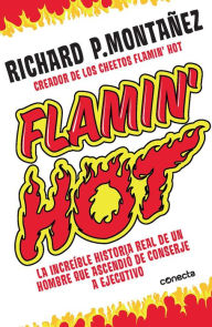 Title: Flamin' Hot: La increíble historia real del ascenso de un hombre, de conserje a ejecutivo / Flamin' Hot: The Incredible True Story of One Man's Rise from Jan, Author: Richard Montañez