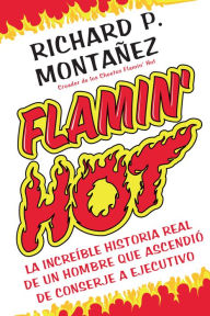 Title: Flamin' Hot: La increible historia verdadera del ascenso de un hombre, de conserje a ejecutivo, Author: Richard P. Montañez