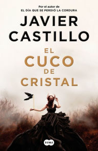 Title: El cuco de cristal / The Crystal Cuckoo, Author: Javier Castillo