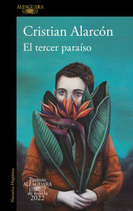 Title: El tercer paraíso (Premio Alfaguara de novela 2022), Author: Cristian Alarcón