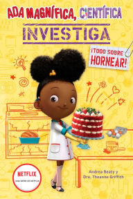 Title: Ada Magnífica, científica investiga: Todo sobre hornear / The Why Files: Baking, Author: Andrea Beaty