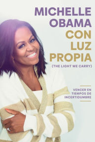 Title: Con luz propia: Vencer en tiempos de incertidumbre / The Light We Carry: Overcoming in Uncertain Times, Author: Michelle Obama