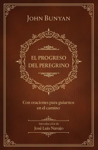 Title: El progreso del peregrino: con oraciones para guiarnos en el camino / The Pilgri ms Progress: With Prayers to Guide Us Along the Way, Author: John Bunyan