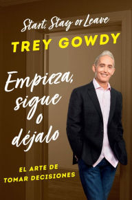 Title: Empieza, sigue o déjalo / Start, Stay or Leave, Author: Trey Gowdy