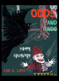 Title: Odds And Ends: A Dark Collection, Author: Lori R. Lopez