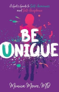 Title: Be Unique: A Girl's Guide to Self-Awareness and Self-Acceptance, Author: Dr. Monica Moore