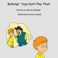 Title: Bullying? Yoyo Don't Play That!, Author: Myrtis Randolph
