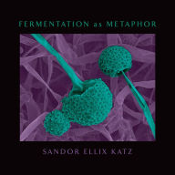 Title: Fermentation as Metaphor: From the Author of the Bestselling 