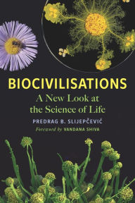 Title: Biocivilisations: A New Look at the Science of Life, Author: Predrag B. Slijepcevic