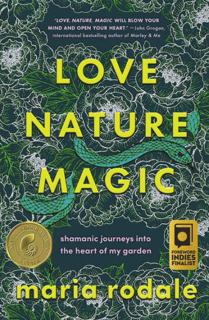 Love, Nature, Magic: Shamanic Journeys into the Heart of My Garden|Hardcover